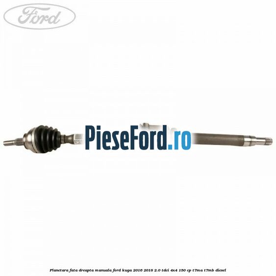 Planetara fata dreapta, manuala Ford Kuga 2016-2018 2.0 TDCi 4x4 150 cp T7MA, T7MB diesel