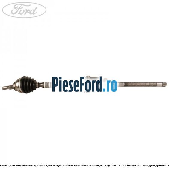 Planetara fata dreapta, manualaPlanetara fata dreapta, manuala cutie manuala MMT6 Ford Kuga 2013-2016 1.6 EcoBoost 150 cp JQMA, JQMB benzina
