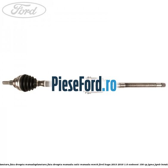 Planetara fata dreapta, manualaPlanetara fata dreapta, manuala cutie manuala MMT6 Ford Kuga 2013-2016 1.6 EcoBoost 150 cp JQMA, JQMB benzina