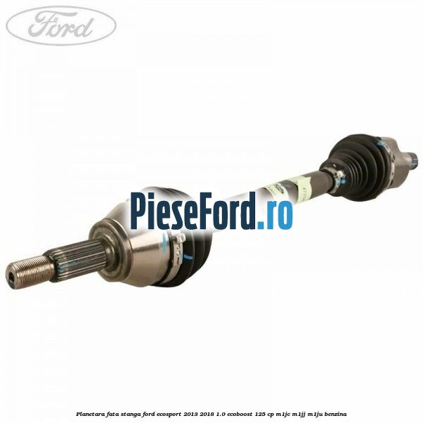 Planetara fata stanga Ford EcoSport 2013-2018 1.0 EcoBoost 125 cp M1JC, M1JJ, M1JU benzina