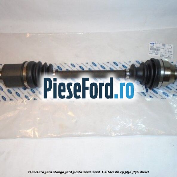 Planetara fata stanga Ford Fiesta 2002-2005 1.4 TDCi 68 cp F6JA, F6JB diesel
