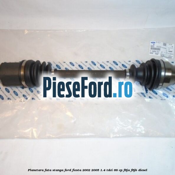 Planetara fata stanga Ford Fiesta 2002-2005 1.4 TDCi 68 cp F6JA, F6JB diesel