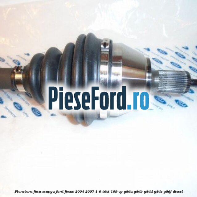 Planetara fata stanga Ford Focus 2004-2007 1.6 TDCi 109 cp G8DA, G8DB, G8DD, G8DE, G8DF diesel