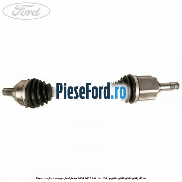 Planetara fata stanga Ford Focus 2004-2007 2.0 TDCi 136 cp G6DA, G6DB, G6DD, G6DG diesel