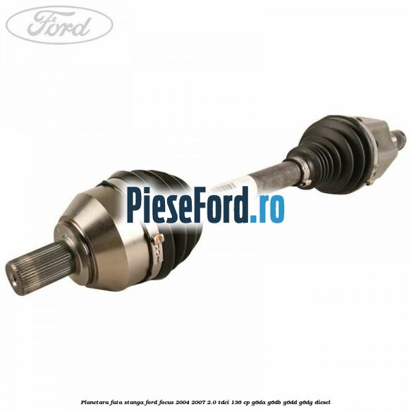 Planetara fata stanga Ford Focus 2004-2007 2.0 TDCi 136 cp G6DA, G6DB, G6DD, G6DG diesel