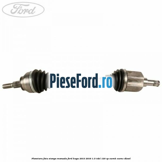 Planetara fata stanga, manuala Ford Kuga 2013-2016 1.5 TDCi 120 cp XWMB, XWMC diesel