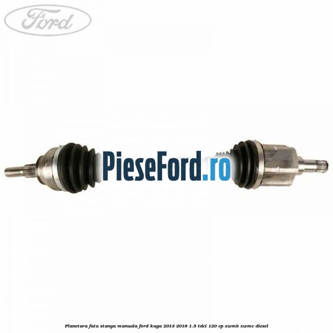 Planetara fata stanga, manuala Ford Kuga 2013-2016 1.5 TDCi 120 cp XWMB, XWMC diesel