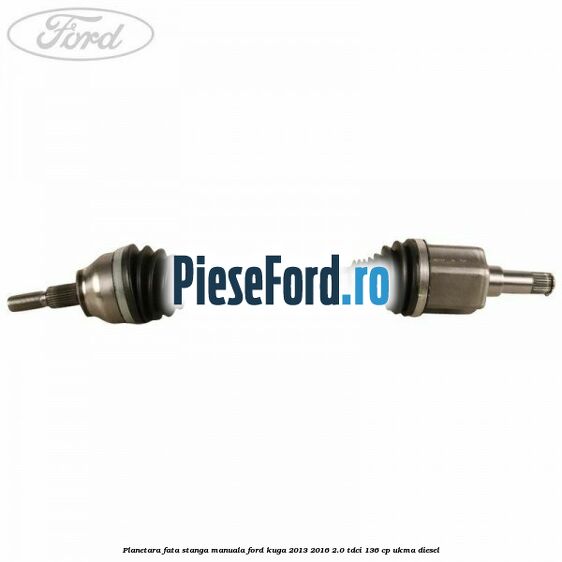 Planetara fata stanga, manuala Ford Kuga 2013-2016 2.0 TDCi 136 cp UKMA diesel