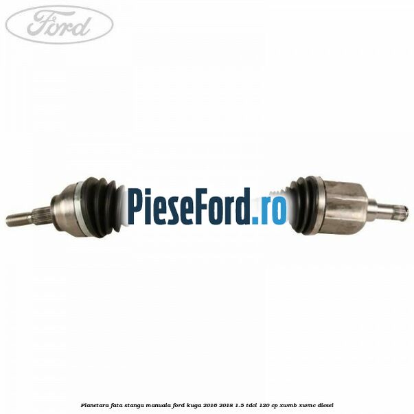 Planetara fata stanga, manuala Ford Kuga 2016-2018 1.5 TDCi 120 cp XWMB, XWMC diesel