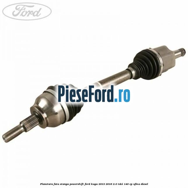 Planetara fata stanga, Powershift Ford Kuga 2013-2016 2.0 TDCi 140 cp UFMA diesel