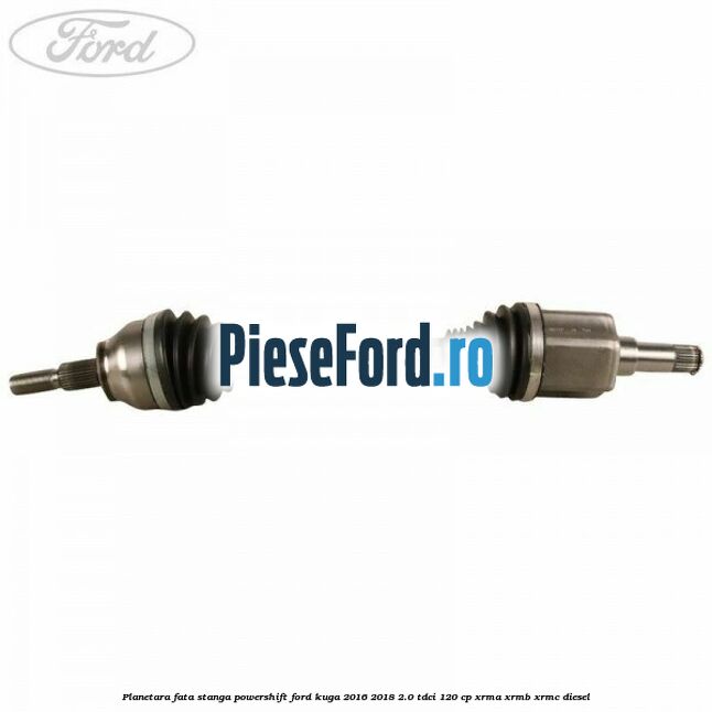 Planetara fata stanga, Powershift Ford Kuga 2016-2018 2.0 TDCi 120 cp XRMA, XRMB, XRMC diesel