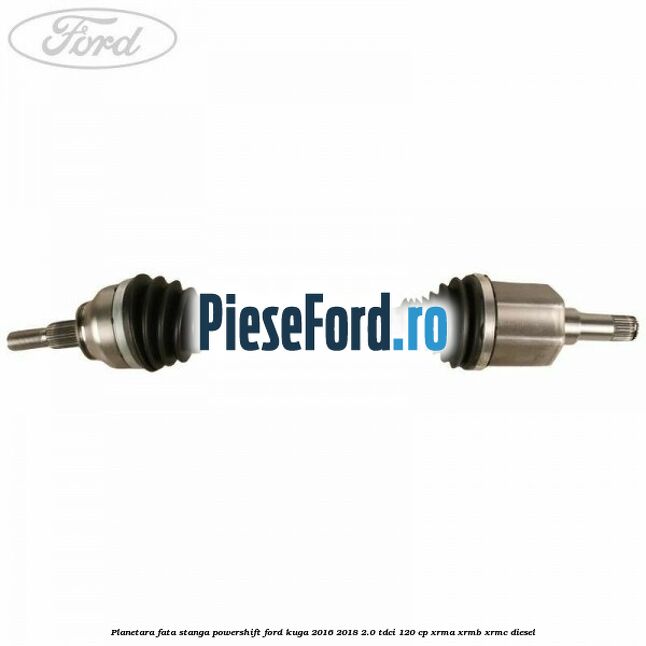 Planetara fata stanga, Powershift Ford Kuga 2016-2018 2.0 TDCi 120 cp XRMA, XRMB, XRMC diesel
