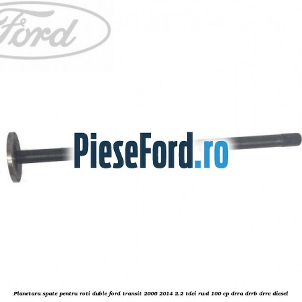 Planetara spate pentru roti duble Ford Transit 2006-2014 2.2 TDCi RWD 100 cp DRRA, DRRB, DRRC diesel