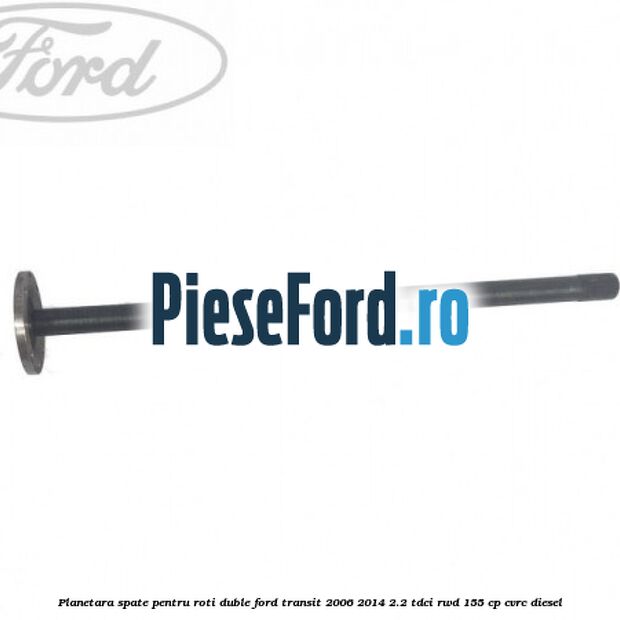Planetara spate pentru roti duble Ford Transit 2006-2014 2.2 TDCi RWD 155 cp Planetara spate pentru roti duble Ford Transit 2006-2014 2.2 TDCi RWD 155 cp CVRC diesel