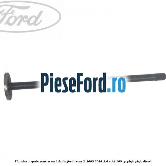 Planetara spate pentru roti duble Ford Transit 2006-2014 2.4 TDCi 100 cp PHFA, PHFC diesel