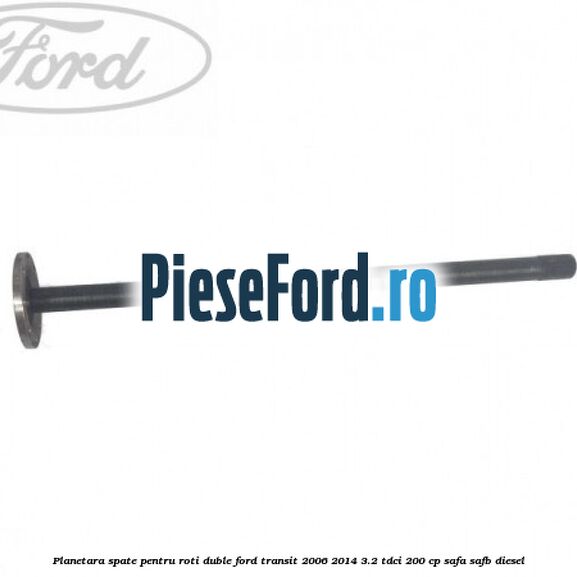 Planetara spate pentru roti duble Ford Transit 2006-2014 3.2 TDCi 200 cp Planetara spate pentru roti duble Ford Transit 2006-2014 3.2 TDCi 200 cp SAFA, SAFB diesel