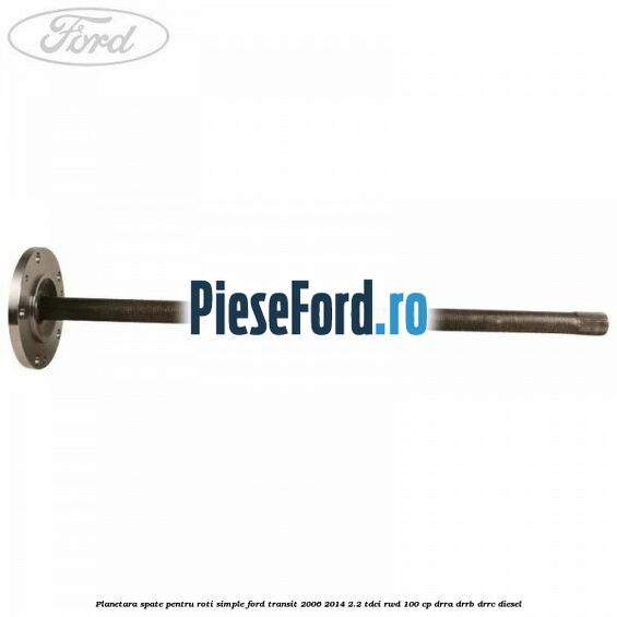 Planetara spate pentru roti simple Ford Transit 2006-2014 2.2 TDCi RWD 100 cp DRRA, DRRB, DRRC diesel