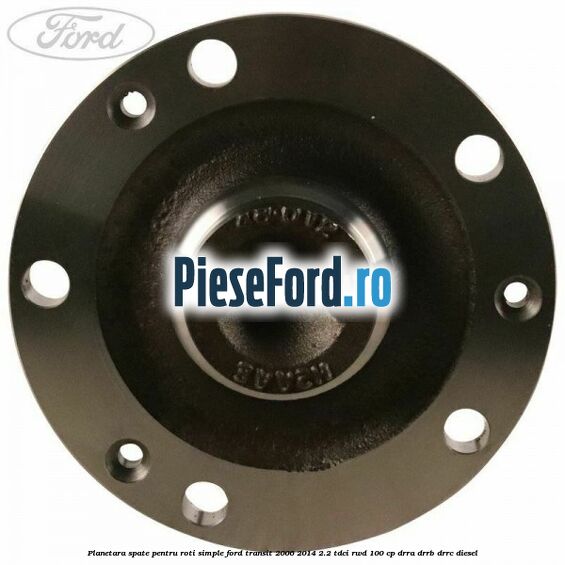 Planetara spate pentru roti simple Ford Transit 2006-2014 2.2 TDCi RWD 100 cp DRRA, DRRB, DRRC diesel
