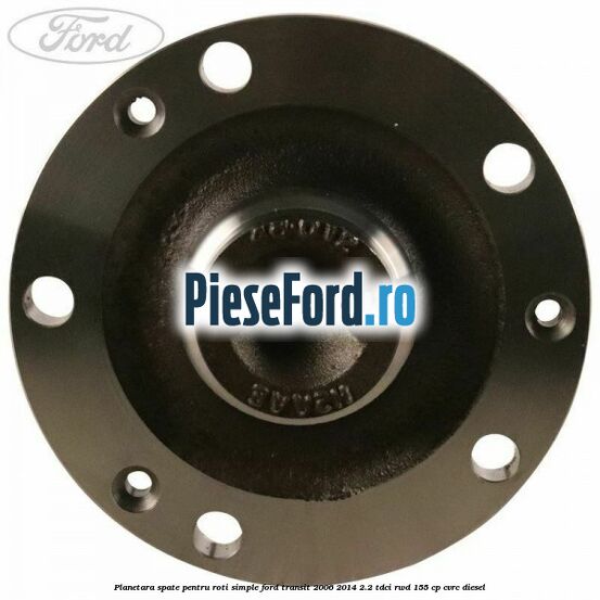 Planetara spate pentru roti simple Ford Transit 2006-2014 2.2 TDCi RWD 155 cp CVRC diesel