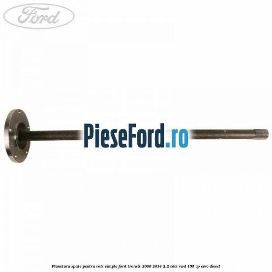 Planetara spate pentru roti simple Ford Transit 2006-2014 2.2 TDCi RWD 155 cp CVRC diesel