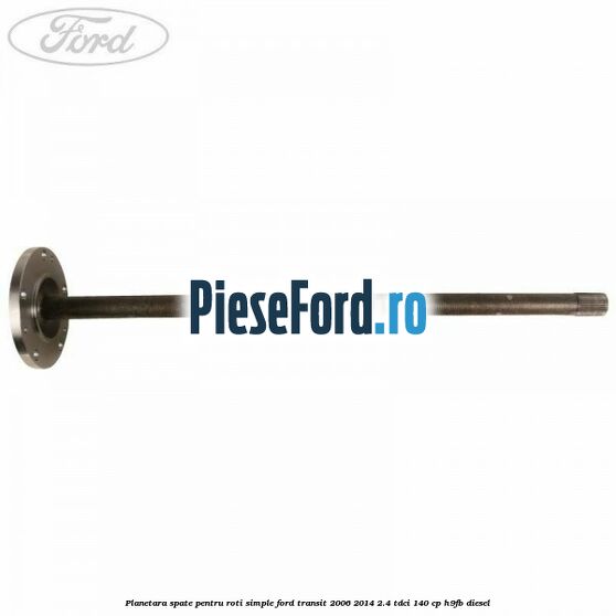Planetara spate pentru roti simple Ford Transit 2006-2014 2.4 TDCi 140 cp H9FB diesel