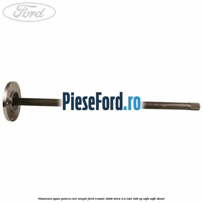 Planetara spate pentru roti simple Ford Transit 2006-2014 3.2 TDCi 200 cp SAFA, SAFB diesel