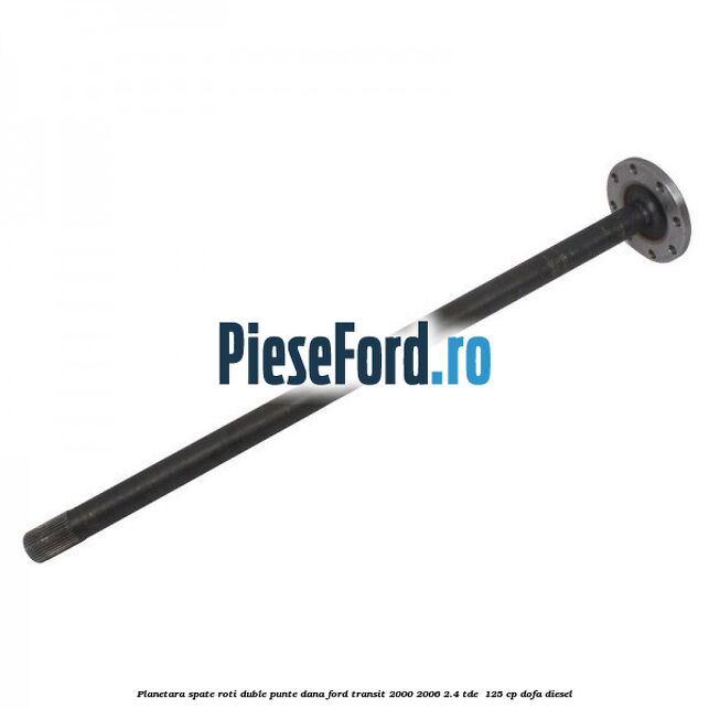 Planetara spate roti duble punte DANA Ford Transit 2000-2006 2.4 TDE  125 cp DOFA diesel