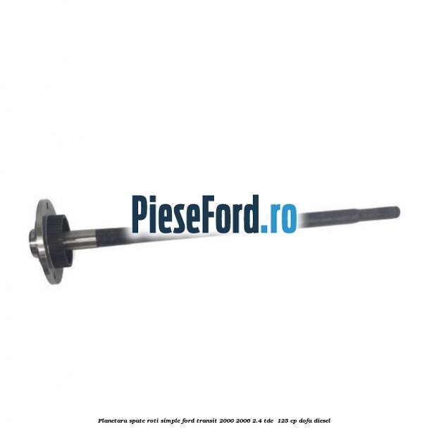 Planetara spate roti simple Ford Transit 2000-2006 2.4 TDE  125 cp DOFA diesel
