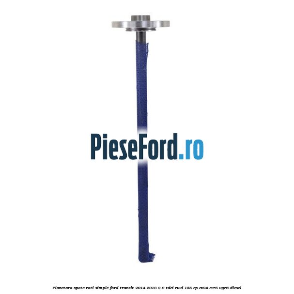 Planetara spate roti simple Ford Transit 2014-2018 2.2 TDCi RWD 155 cp Planetara spate roti simple Ford Transit 2014-2018 2.2 TDCi RWD 155 cp CV24, CVR5, UYR6 diesel