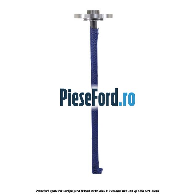 Planetara spate roti simple Ford Transit 2019-2023 2.0 EcoBlue RWD 185 cp Planetara spate roti simple Ford Transit 2019-2023 2.0 EcoBlue RWD 185 cp BCRA, BCRB diesel