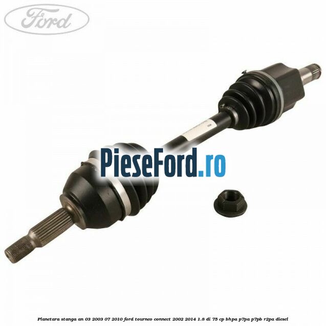 Planetara stanga an 03/2003-07/2010 Ford Tourneo Connect 2002-2014 1.8 Di 75 cp BHPA, P7PA, P7PB, R2PA diesel