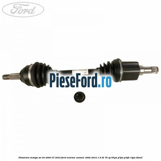 Planetara stanga an 03/2003-07/2010 Ford Tourneo Connect 2002-2014 1.8 Di 75 cp BHPA, P7PA, P7PB, R2PA diesel