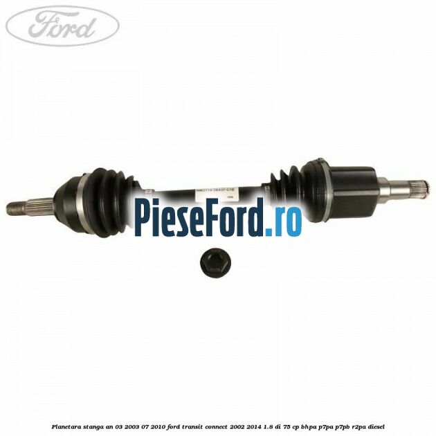 Planetara stanga an 03/2003-07/2010 Ford Transit Connect 2002-2014 1.8 Di 75 cp BHPA, P7PA, P7PB, R2PA diesel
