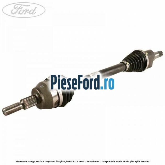 Planetara stanga cutie 5 trepte B5/IB5 Ford Focus 2011-2014 1.0 EcoBoost 100 cp M2DA, M2DB, M2DC, SFDA, SFDB benzina