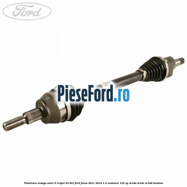 Planetara stanga cutie 5 trepte B5/IB5 Ford Focus 2011-2014 1.0 EcoBoost 125 cp M1DA, M1DC, M1DD benzina