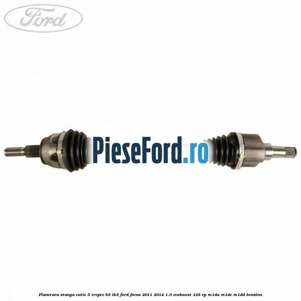 Planetara stanga cutie 5 trepte B5/IB5 Ford Focus 2011-2014 1.0 EcoBoost 125 cp M1DA, M1DC, M1DD benzina