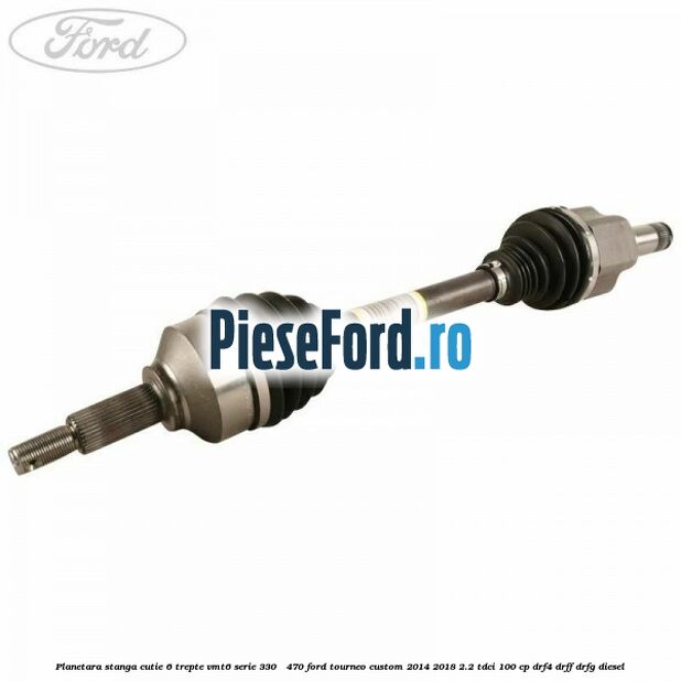 Planetara stanga cutie 6 trepte VMT6 serie 330 - 470 Ford Tourneo Custom 2014-2018 2.2 TDCi 100 cp DRF4, DRFF, DRFG diesel