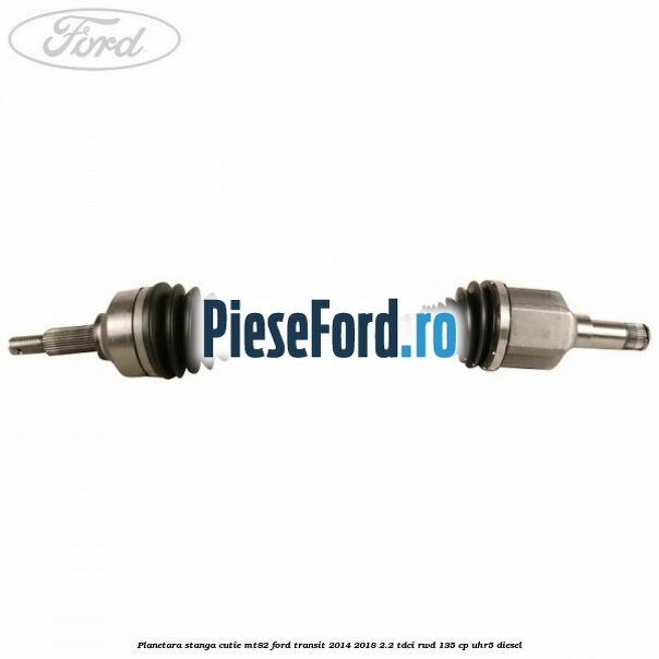 Planetara stanga cutie MT82 Ford Transit 2014-2018 2.2 TDCi RWD 135 cp UHR5 diesel