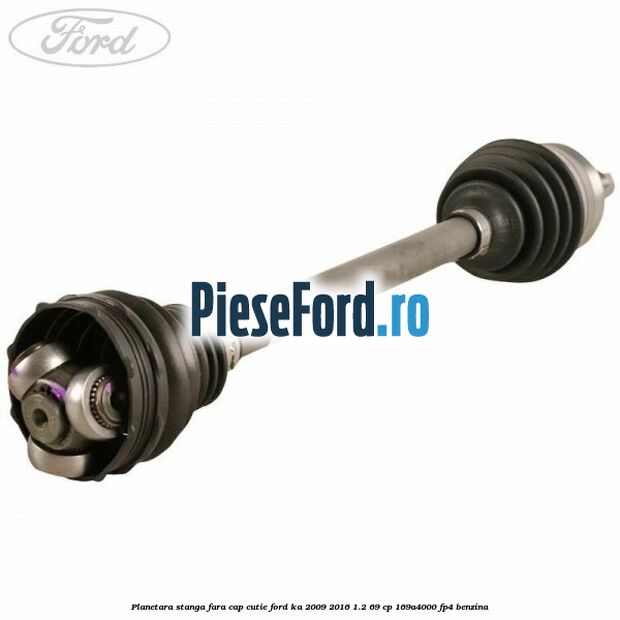 Planetara stanga fara cap cutie Ford Ka 2009-2016 1.2 69 cp Planetara stanga fara cap cutie Ford Ka 2009-2016 1.2 69 cp 169A4000, FP4 benzina