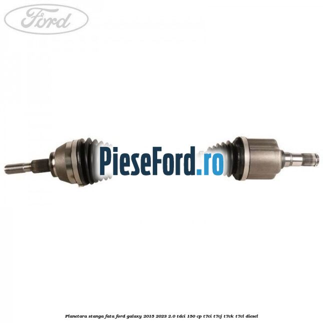 Planetara stanga, fata Ford Galaxy 2015-2023 2.0 TDCi 150 cp T7CI, T7CJ, T7CK, T7CL diesel
