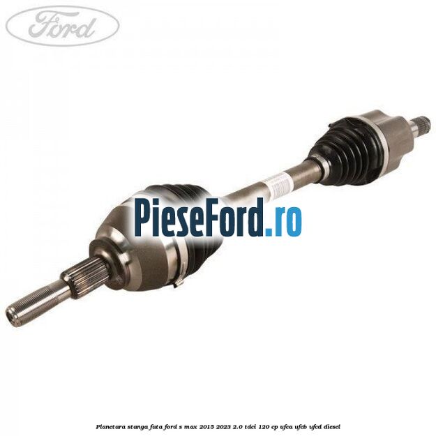 Planetara stanga, fata Ford S-Max 2015-2023 2.0 TDCi 120 cp UFCA, UFCB, UFCD diesel