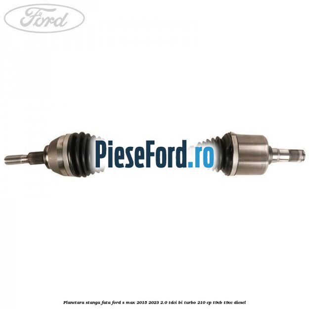 Planetara stanga, fata Ford S-Max 2015-2023 2.0 TDCi BI-Turbo 210 cp T9CB, T9CC diesel
