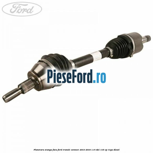 Planetara stanga fata Ford Transit Connect 2013-2018 1.6 TDCi 115 cp