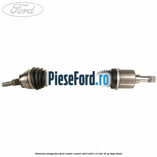 Planetara stanga fata Ford Transit Connect 2013-2018 1.6 TDCi 75 cp UBGA diesel
