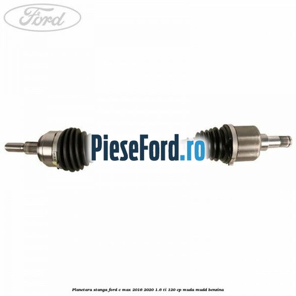 Planetara stanga Ford C-Max 2016-2020 1.6 Ti 120 cp MUDA, MUDD benzina