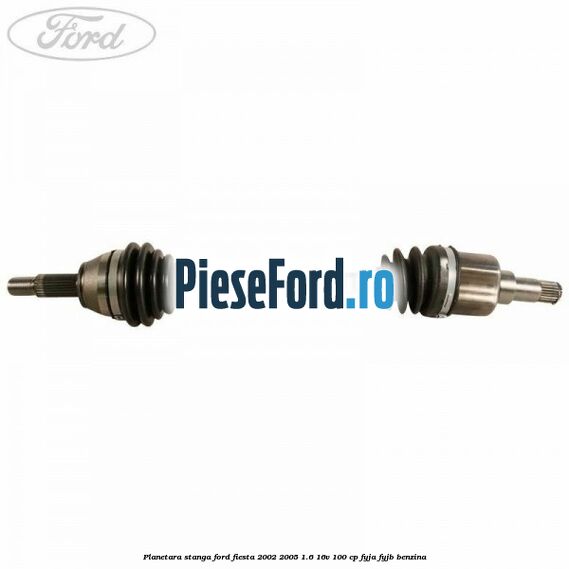 Planetara stanga Ford Fiesta 2002-2005 1.6 16V 100 cp FYJA, FYJB benzina