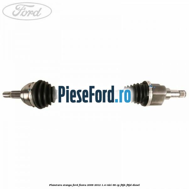 Planetara stanga Ford Fiesta 2008-2012 1.4 TDCi 68 cp F6JB, F6JD diesel
