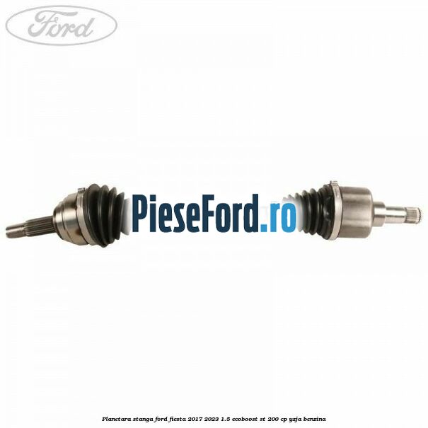 Planetara stanga Ford Fiesta 2017-2023 1.5 EcoBoost ST 200 cp YZJA benzina