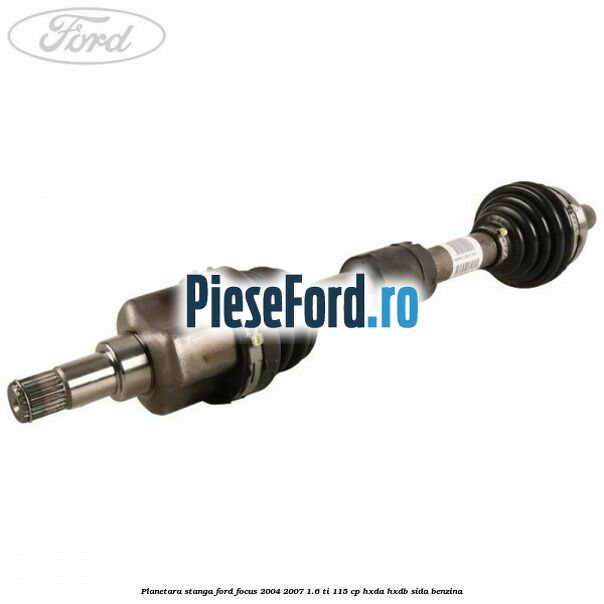 Planetara stanga Ford Focus 2004-2007 1.6 Ti 115 cp HXDA, HXDB, SIDA benzina