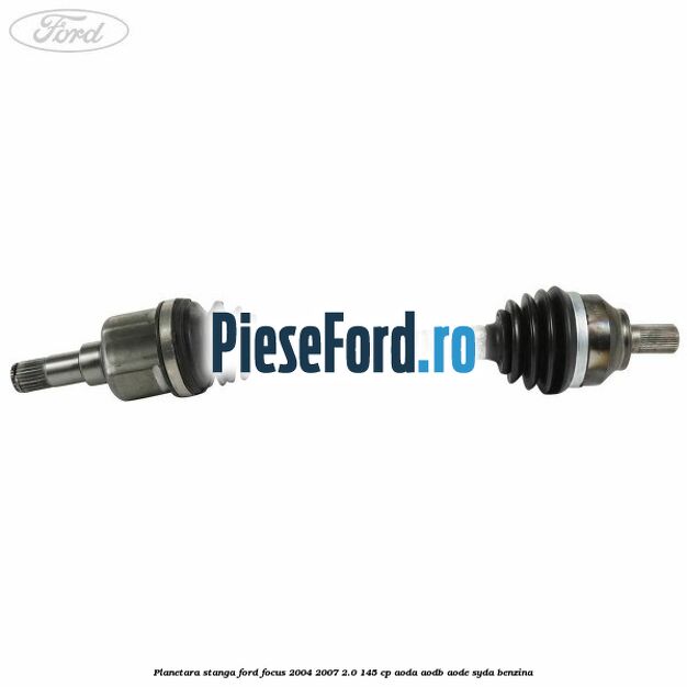 Planetara stanga Ford Focus 2004-2007 2.0 145 cp AODA, AODB, AODE, SYDA benzina